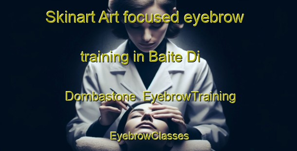 Skinart Art-focused eyebrow training in Baite Di Dombastone | EyebrowTraining | EyebrowClasses | SkinartTraining-Italy