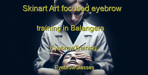 Skinart Art-focused eyebrow training in Balangera | EyebrowTraining | EyebrowClasses | SkinartTraining-Italy
