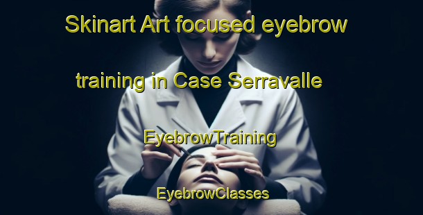 Skinart Art-focused eyebrow training in Case Serravalle | EyebrowTraining | EyebrowClasses | SkinartTraining-Italy