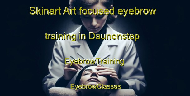 Skinart Art-focused eyebrow training in Daunenstep | EyebrowTraining | EyebrowClasses | SkinartTraining-Italy