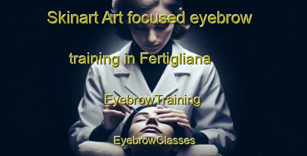 Skinart Art-focused eyebrow training in Fertigliana | EyebrowTraining | EyebrowClasses | SkinartTraining-Italy