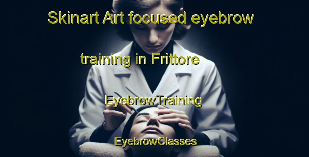 Skinart Art-focused eyebrow training in Frittore | EyebrowTraining | EyebrowClasses | SkinartTraining-Italy