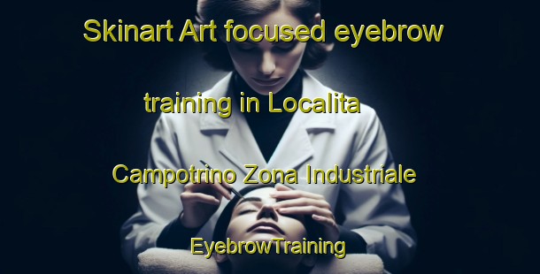 Skinart Art-focused eyebrow training in Localita Campotrino Zona Industriale | EyebrowTraining | EyebrowClasses | SkinartTraining-Italy