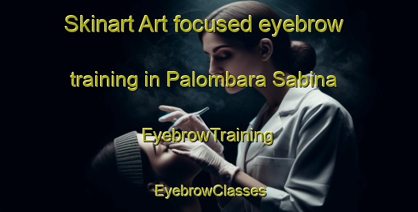 Skinart Art-focused eyebrow training in Palombara Sabina | EyebrowTraining | EyebrowClasses | SkinartTraining-Italy