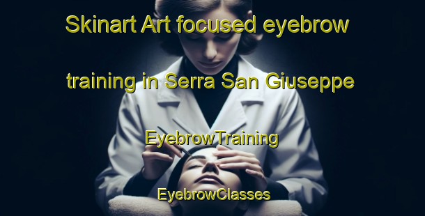 Skinart Art-focused eyebrow training in Serra San Giuseppe | EyebrowTraining | EyebrowClasses | SkinartTraining-Italy