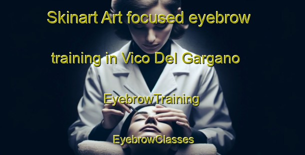 Skinart Art-focused eyebrow training in Vico Del Gargano | EyebrowTraining | EyebrowClasses | SkinartTraining-Italy