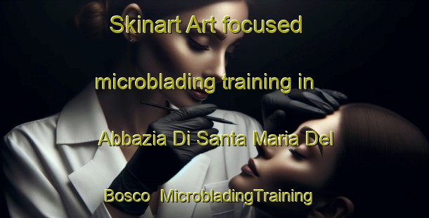 Skinart Art-focused microblading training in Abbazia Di Santa Maria Del Bosco | MicrobladingTraining | MicrobladingClasses | SkinartTraining-Italy