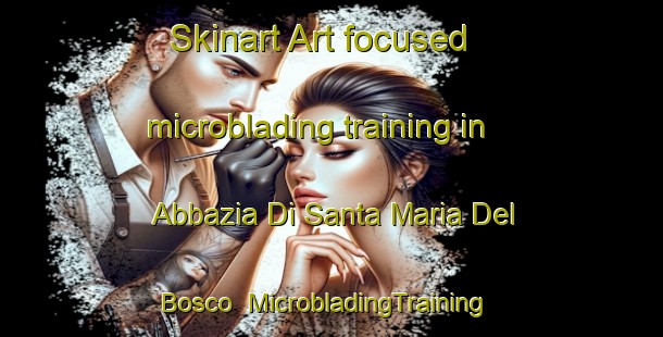 Skinart Art-focused microblading training in Abbazia Di Santa Maria Del Bosco | MicrobladingTraining | MicrobladingClasses | SkinartTraining-Italy