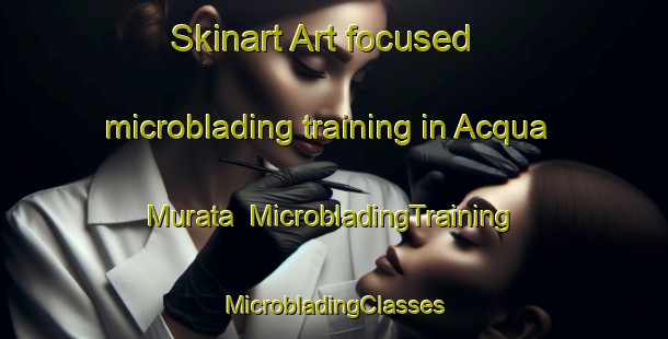 Skinart Art-focused microblading training in Acqua Murata | #MicrobladingTraining #MicrobladingClasses #SkinartTraining-Italy