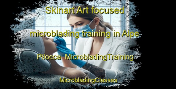 Skinart Art-focused microblading training in Alpe Pilocca | #MicrobladingTraining #MicrobladingClasses #SkinartTraining-Italy