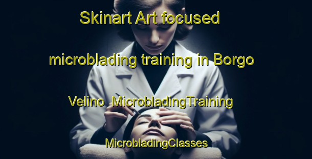 Skinart Art-focused microblading training in Borgo Velino | #MicrobladingTraining #MicrobladingClasses #SkinartTraining-Italy