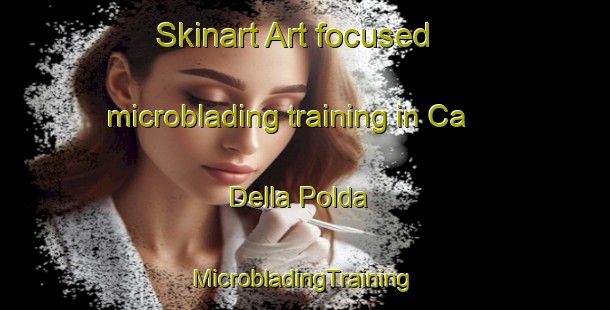 Skinart Art-focused microblading training in Ca  Della Polda | #MicrobladingTraining #MicrobladingClasses #SkinartTraining-Italy