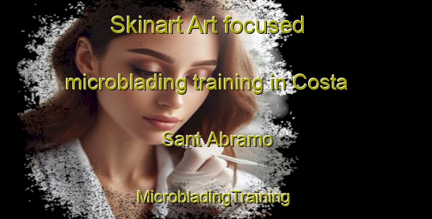 Skinart Art-focused microblading training in Costa Sant Abramo | #MicrobladingTraining #MicrobladingClasses #SkinartTraining-Italy