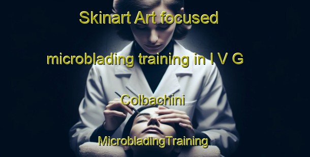 Skinart Art-focused microblading training in I V G  Colbachini | #MicrobladingTraining #MicrobladingClasses #SkinartTraining-Italy