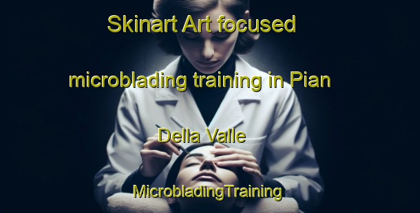 Skinart Art-focused microblading training in Pian Della Valle | #MicrobladingTraining #MicrobladingClasses #SkinartTraining-Italy