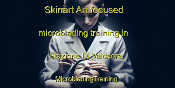 Skinart Art-focused microblading training in Stazione Di Valdaora | #MicrobladingTraining #MicrobladingClasses #SkinartTraining-Italy