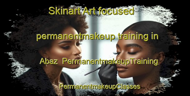 Skinart Art-focused permanentmakeup training in Abaz | #PermanentmakeupTraining #PermanentmakeupClasses #SkinartTraining-Italy