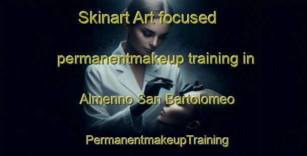 Skinart Art-focused permanentmakeup training in Almenno San Bartolomeo | PermanentmakeupTraining | PermanentmakeupClasses | SkinartTraining-Italy