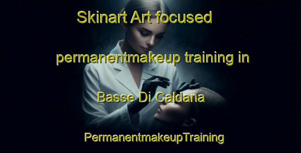 Skinart Art-focused permanentmakeup training in Basse Di Caldana | PermanentmakeupTraining | PermanentmakeupClasses | SkinartTraining-Italy