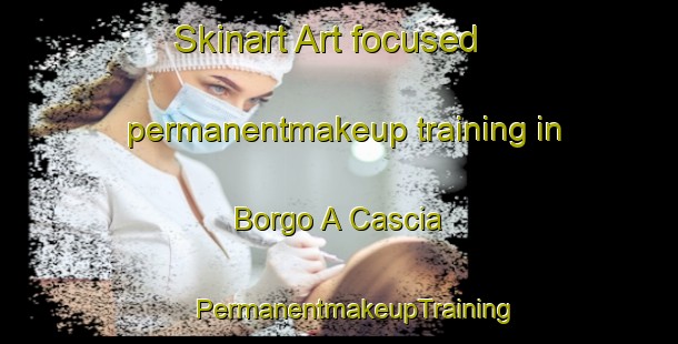 Skinart Art-focused permanentmakeup training in Borgo A Cascia | #PermanentmakeupTraining #PermanentmakeupClasses #SkinartTraining-Italy