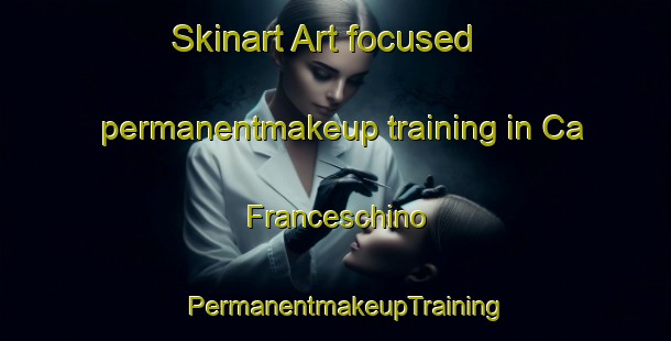Skinart Art-focused permanentmakeup training in Ca  Franceschino | PermanentmakeupTraining | PermanentmakeupClasses | SkinartTraining-Italy