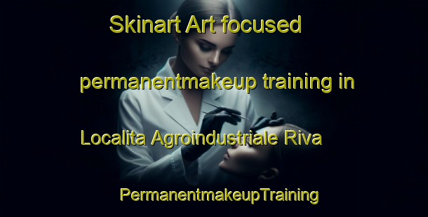Skinart Art-focused permanentmakeup training in Localita Agroindustriale Riva | PermanentmakeupTraining | PermanentmakeupClasses | SkinartTraining-Italy