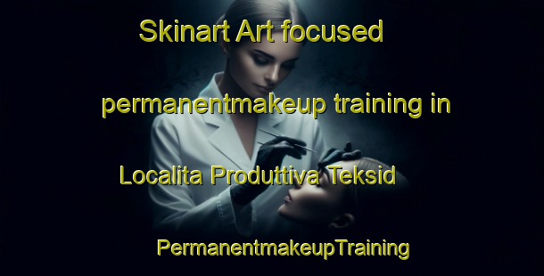 Skinart Art-focused permanentmakeup training in Localita Produttiva Teksid | #PermanentmakeupTraining #PermanentmakeupClasses #SkinartTraining-Italy