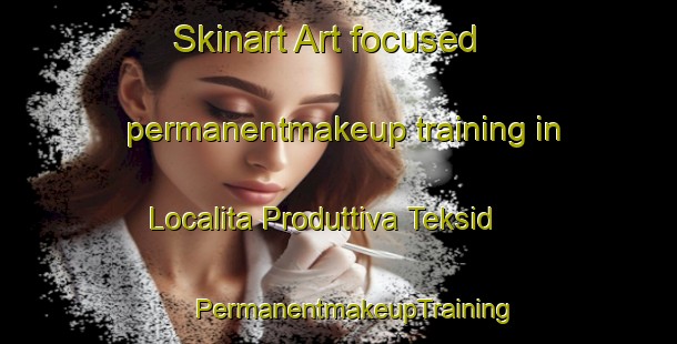 Skinart Art-focused permanentmakeup training in Localita Produttiva Teksid | #PermanentmakeupTraining #PermanentmakeupClasses #SkinartTraining-Italy