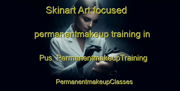 Skinart Art-focused permanentmakeup training in Pus | #PermanentmakeupTraining #PermanentmakeupClasses #SkinartTraining-Italy