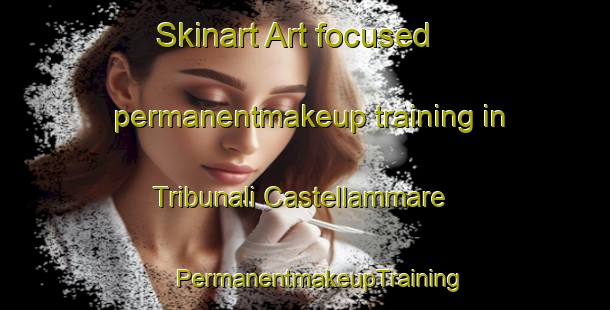 Skinart Art-focused permanentmakeup training in Tribunali Castellammare | #PermanentmakeupTraining #PermanentmakeupClasses #SkinartTraining-Italy