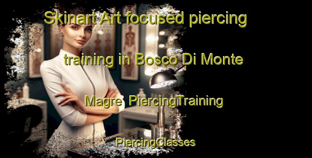 Skinart Art-focused piercing training in Bosco Di Monte Magre | #PiercingTraining #PiercingClasses #SkinartTraining-Italy