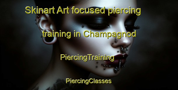 Skinart Art-focused piercing training in Champagnod | #PiercingTraining #PiercingClasses #SkinartTraining-Italy