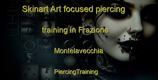 Skinart Art-focused piercing training in Frazione Montelavecchia | PiercingTraining | PiercingClasses | SkinartTraining-Italy