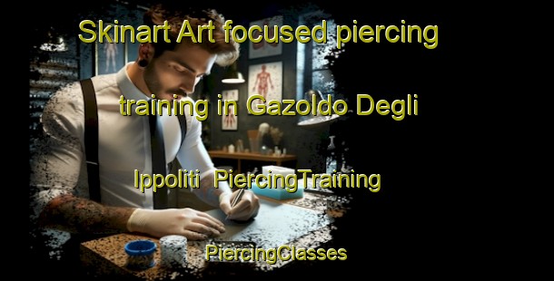 Skinart Art-focused piercing training in Gazoldo Degli Ippoliti | #PiercingTraining #PiercingClasses #SkinartTraining-Italy