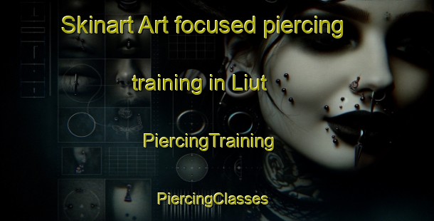 Skinart Art-focused piercing training in Liut | PiercingTraining | PiercingClasses | SkinartTraining-Italy