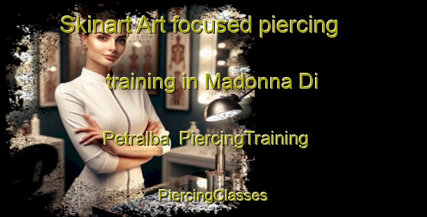 Skinart Art-focused piercing training in Madonna Di Petralba | #PiercingTraining #PiercingClasses #SkinartTraining-Italy