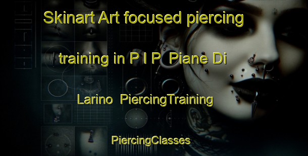 Skinart Art-focused piercing training in P I P  Piane Di Larino | PiercingTraining | PiercingClasses | SkinartTraining-Italy