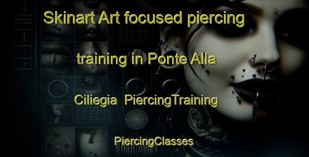 Skinart Art-focused piercing training in Ponte Alla Ciliegia | #PiercingTraining #PiercingClasses #SkinartTraining-Italy