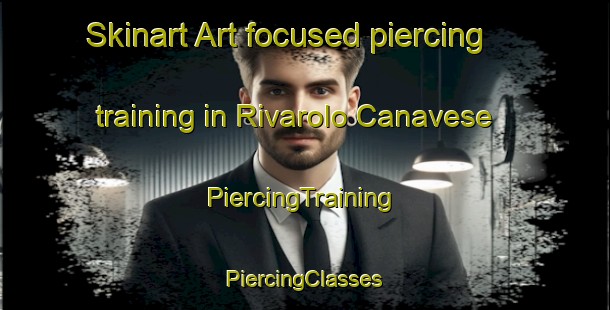 Skinart Art-focused piercing training in Rivarolo Canavese | #PiercingTraining #PiercingClasses #SkinartTraining-Italy