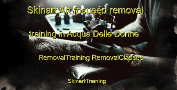 Skinart Art-focused removal training in Acqua Delle Donne | #RemovalTraining #RemovalClasses #SkinartTraining-Italy