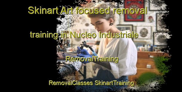 Skinart Art-focused removal training in Nucleo Industriale | #RemovalTraining #RemovalClasses #SkinartTraining-Italy