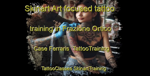 Skinart Art-focused tattoo training in Frazione Ortico Case Ferraris | #TattooTraining #TattooClasses #SkinartTraining-Italy