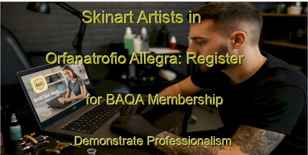 Skinart Artists in Orfanatrofio Allegra: Register for BAQA Membership - Demonstrate Professionalism | Body Art Qualification Authority | BAQA-Italy