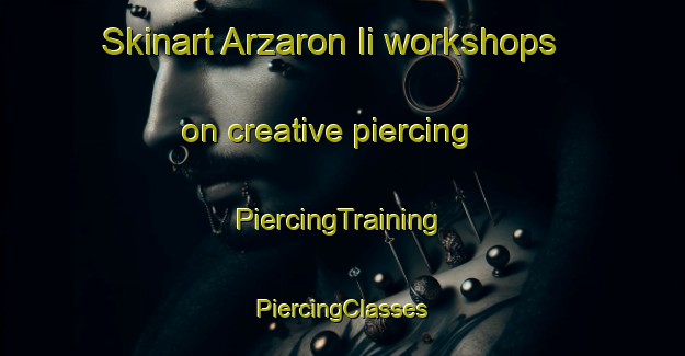 Skinart Arzaron Ii workshops on creative piercing | #PiercingTraining #PiercingClasses #SkinartTraining-Italy