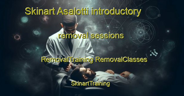 Skinart Asalotti introductory removal sessions | #RemovalTraining #RemovalClasses #SkinartTraining-Italy