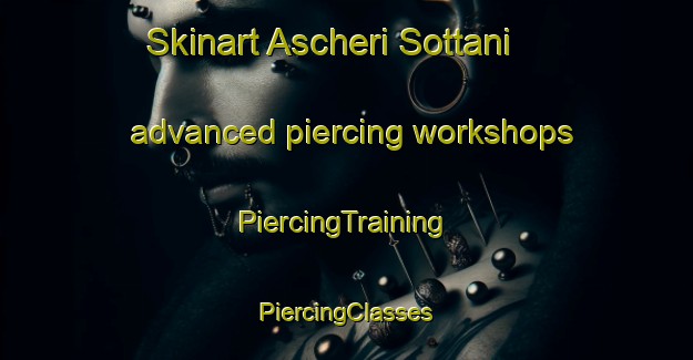 Skinart Ascheri Sottani advanced piercing workshops | #PiercingTraining #PiercingClasses #SkinartTraining-Italy