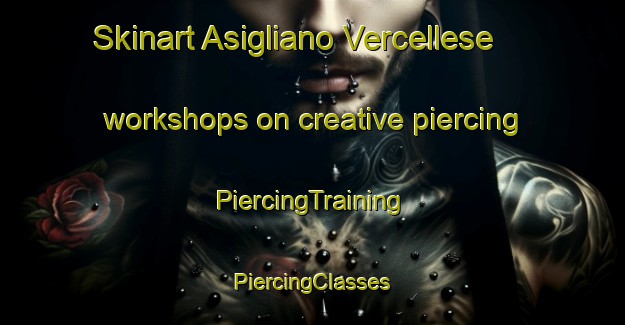 Skinart Asigliano Vercellese workshops on creative piercing | #PiercingTraining #PiercingClasses #SkinartTraining-Italy