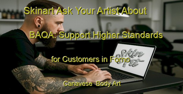 Skinart Ask Your Artist About BAQA: Support Higher Standards for Customers in Forno Canavese | Body Art Qualification Authority | BAQA-Italy