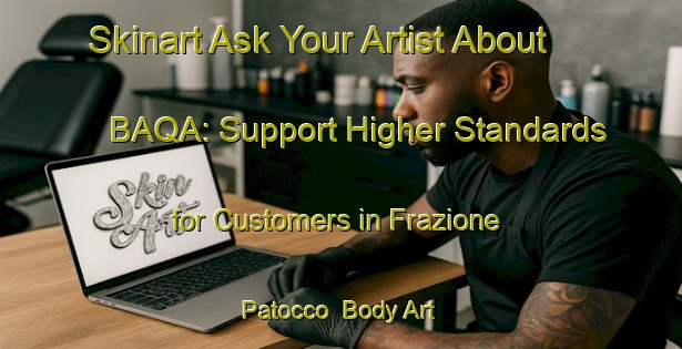 Skinart Ask Your Artist About BAQA: Support Higher Standards for Customers in Frazione Patocco | Body Art Qualification Authority | BAQA-Italy