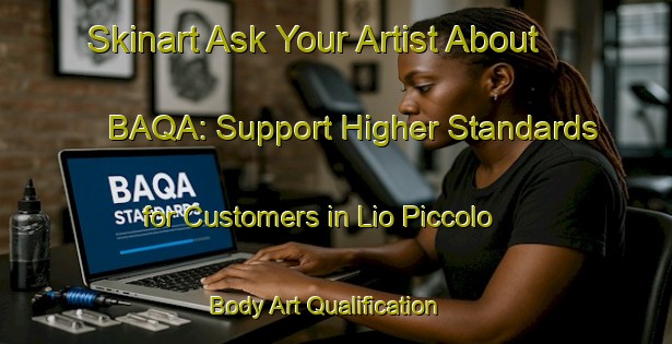 Skinart Ask Your Artist About BAQA: Support Higher Standards for Customers in Lio Piccolo | Body Art Qualification Authority | BAQA-Italy